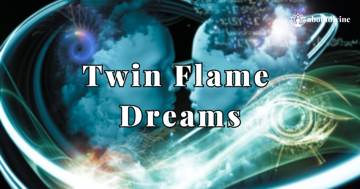 Twin Flame Dreams: Understanding, Interpreting and Enhancing Your Spiritual Connection