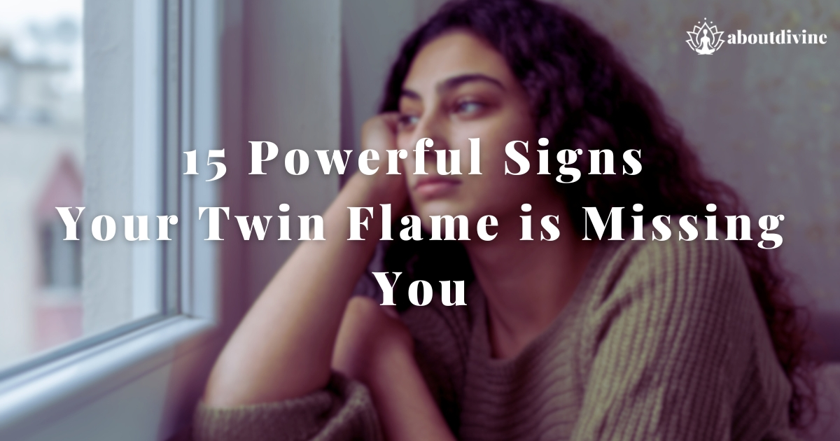 15 Powerful Signs Your Twin Flame is Missing You