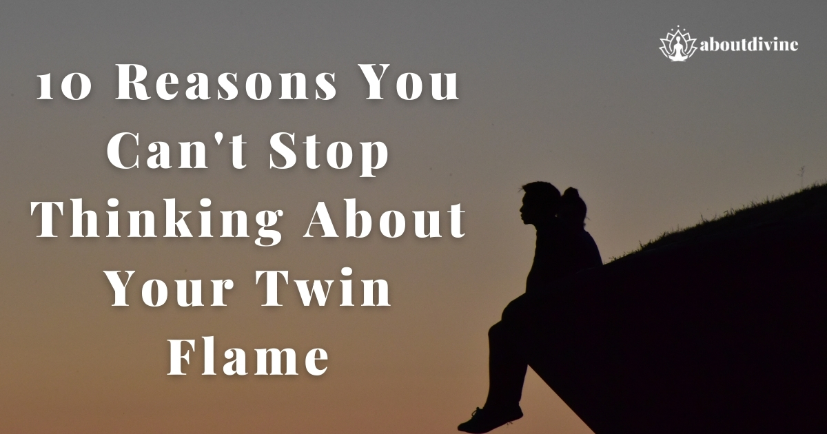 10 Reasons You Can't Stop Thinking About Your Twin Flame