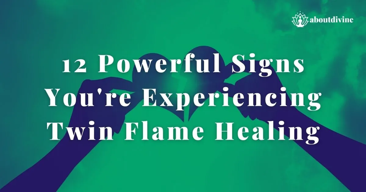 12 Powerful Signs You're Experiencing Twin Flame Healing
